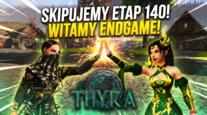 [#07] Thyra – SKIP ETAPU 140! – CZAS NA ENDGAME!